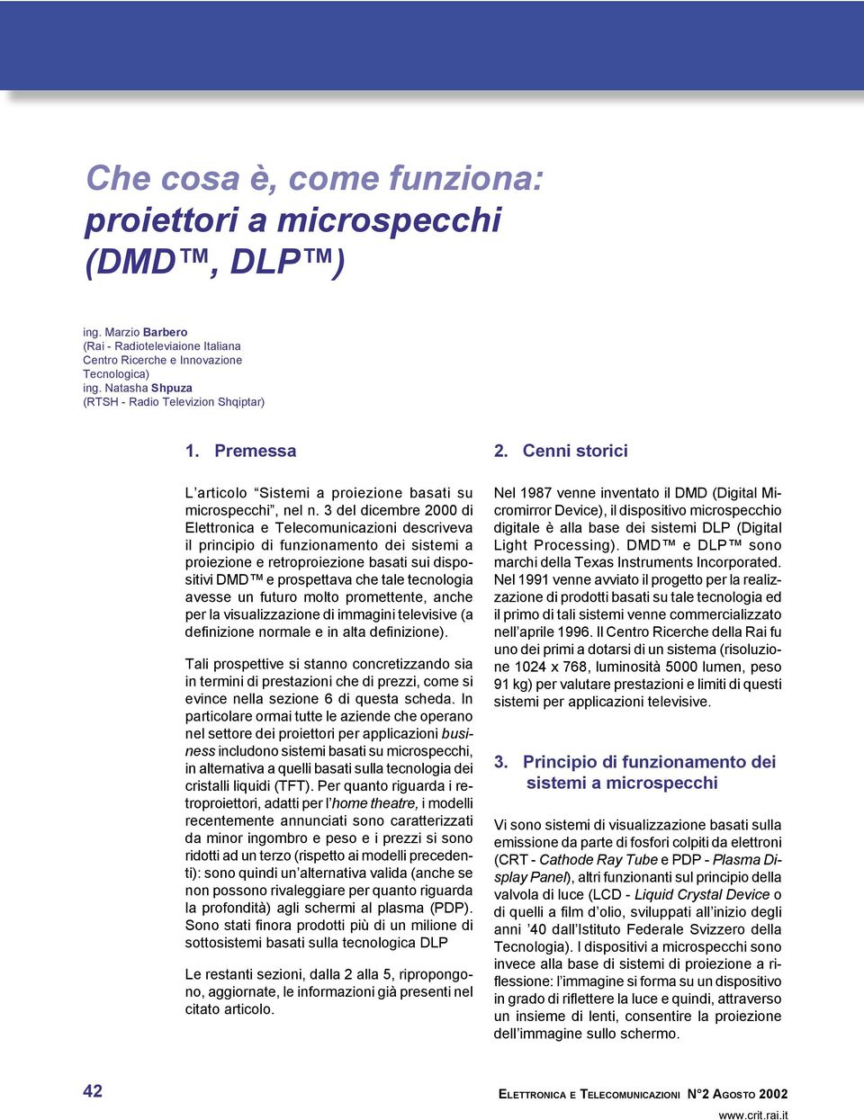 3 del dicembre 2000 di Elettronica e Telecomunicazioni descriveva il principio di funzionamento dei sistemi a proiezione e retroproiezione basati sui dispositivi DMD e prospettava che tale tecnologia