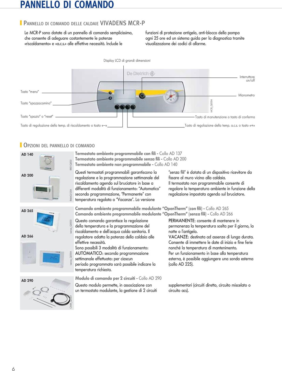 Display LCD di grandi dimensioni Interruttore on/off Tasto menu Manometro Tasto spazzacamino Tasto spazio o reset MCR_Q0004 Tasto di manutenzione o tasto di conferma Tasto di regolazione della temp.