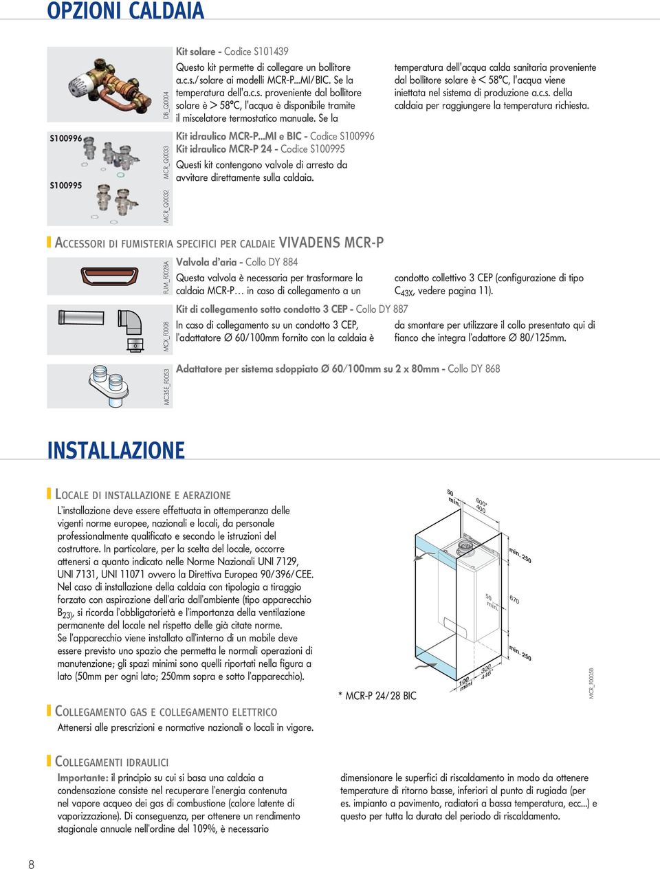 ..MI e BIC - Codice S1006 Kit idraulico MCR-P 24 - Codice S1005 Questi kit contengono valvole di arresto da avvitare direttamente sulla caldaia.