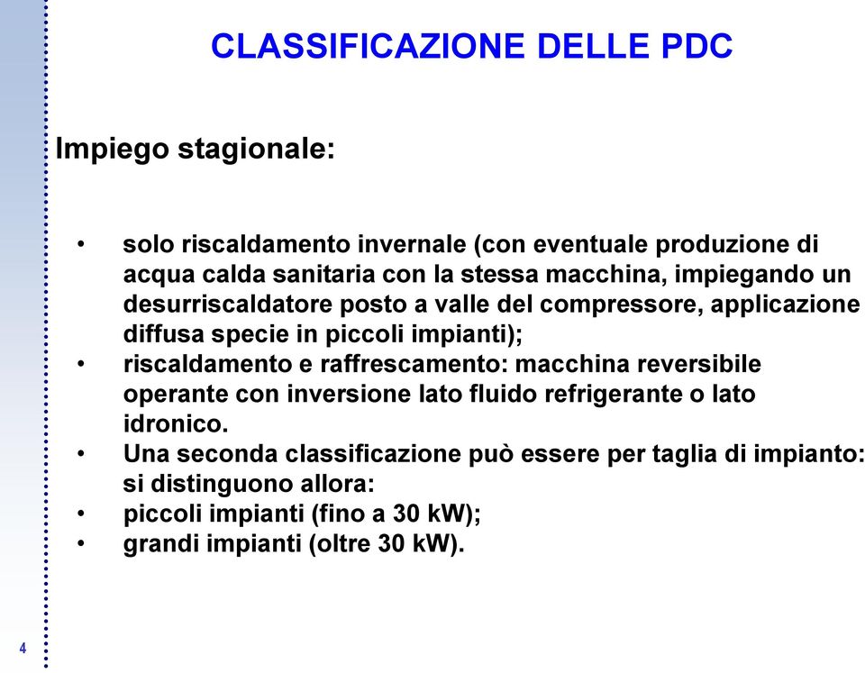 riscaldamento e raffrescamento: macchina reversibile operante con inversione lato fluido refrigerante o lato idronico.