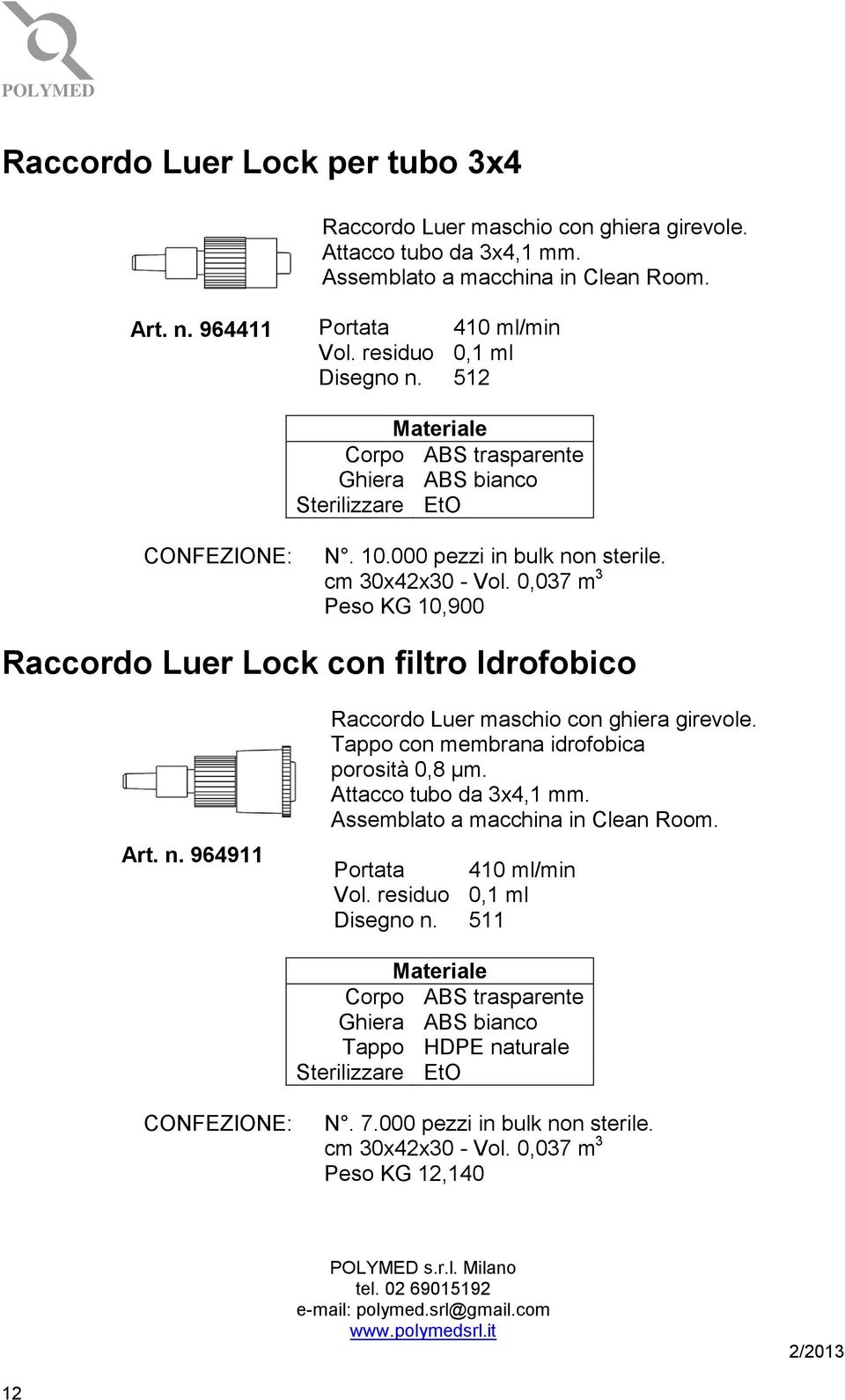 Peso KG 10,900 Raccordo Luer Lock con filtro Idrofobico Art. n. 964911 Raccordo Luer maschio con ghiera girevole. Tappo con membrana idrofobica porosità 0,8 µm.