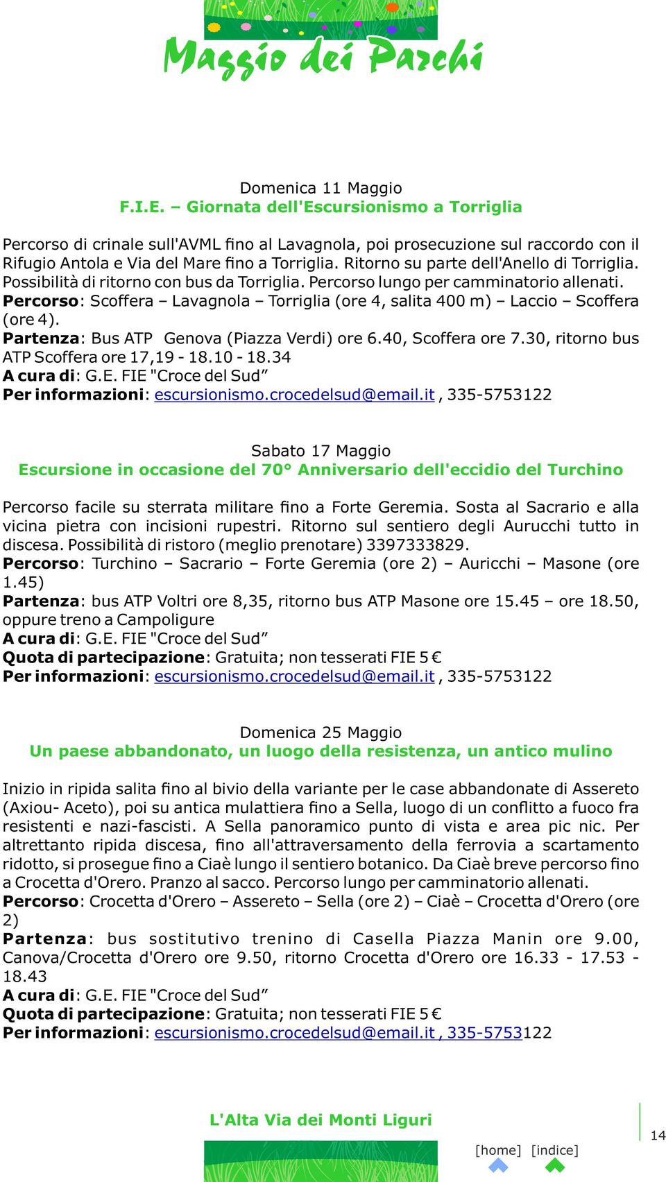 Percorso: Scoffera Lavagnola Torriglia (ore 4, salita 400 m) Laccio Scoffera (ore 4). Partenza: Bus ATP Genova (Piazza Verdi) ore 6.40, Scoffera ore 7.30, ritorno bus ATP Scoffera ore 17,19-18.10-18.