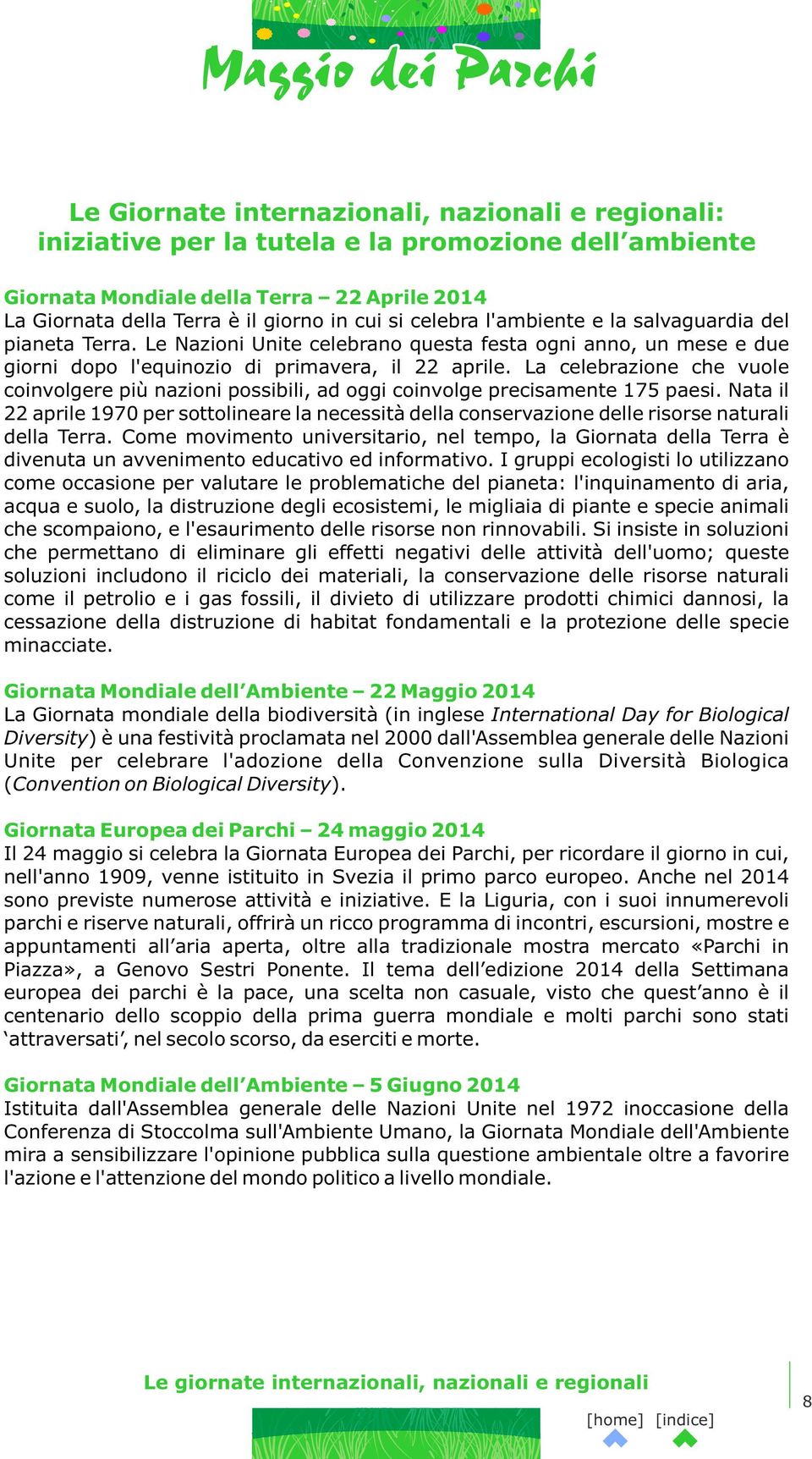 La celebrazione che vuole coinvolgere più nazioni possibili, ad oggi coinvolge precisamente 175 paesi.