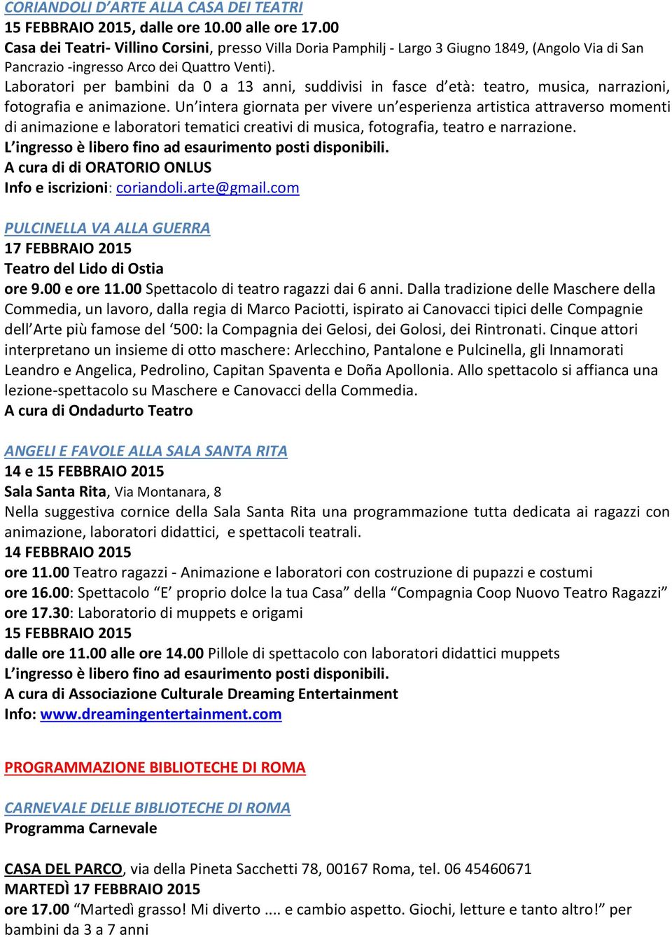 Laboratori per bambini da 0 a 13 anni, suddivisi in fasce d età: teatro, musica, narrazioni, fotografia e animazione.