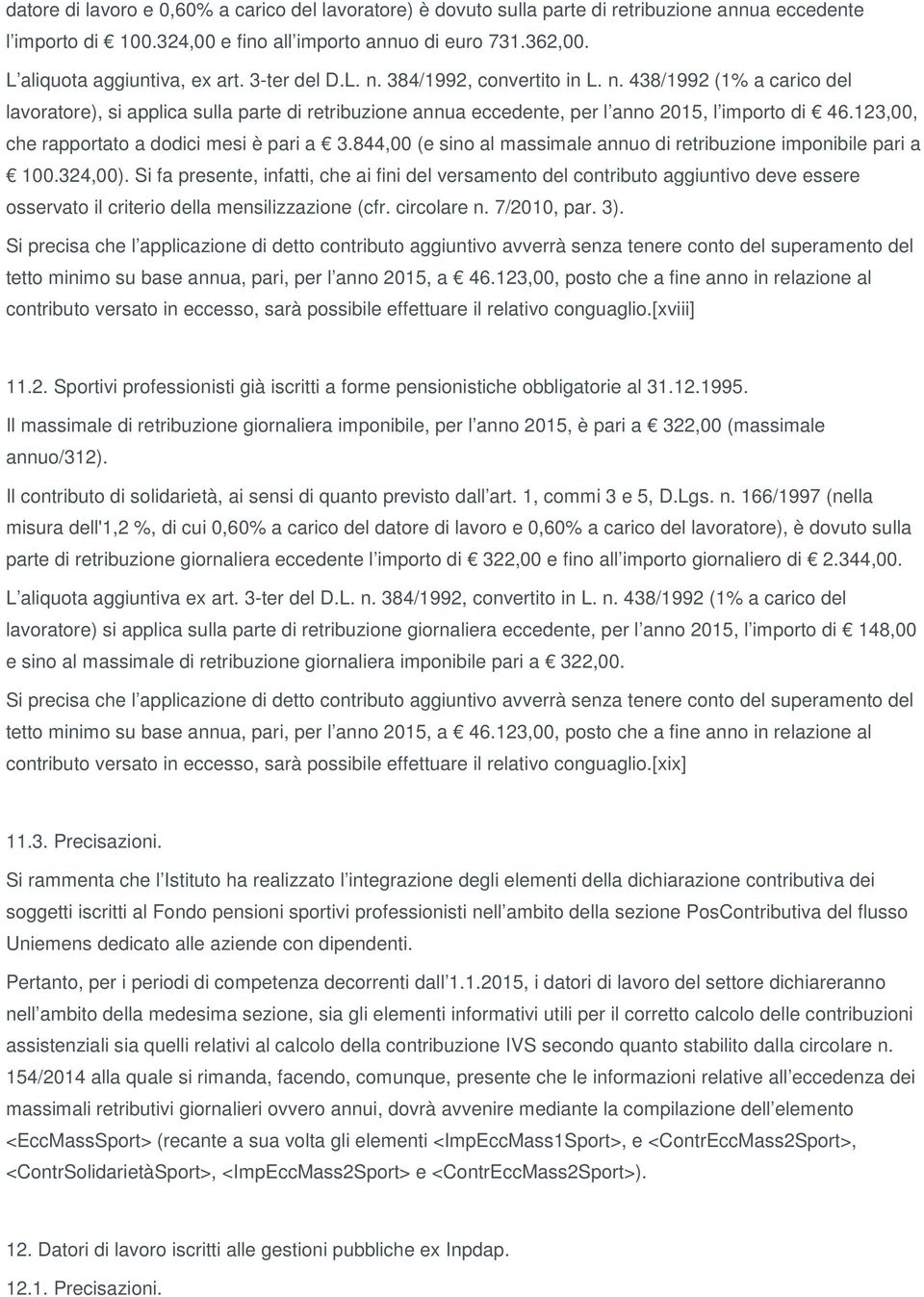 123,00, che rapportato a dodici mesi è pari a 3.844,00 (e sino al massimale annuo di retribuzione imponibile pari a 100.324,00).