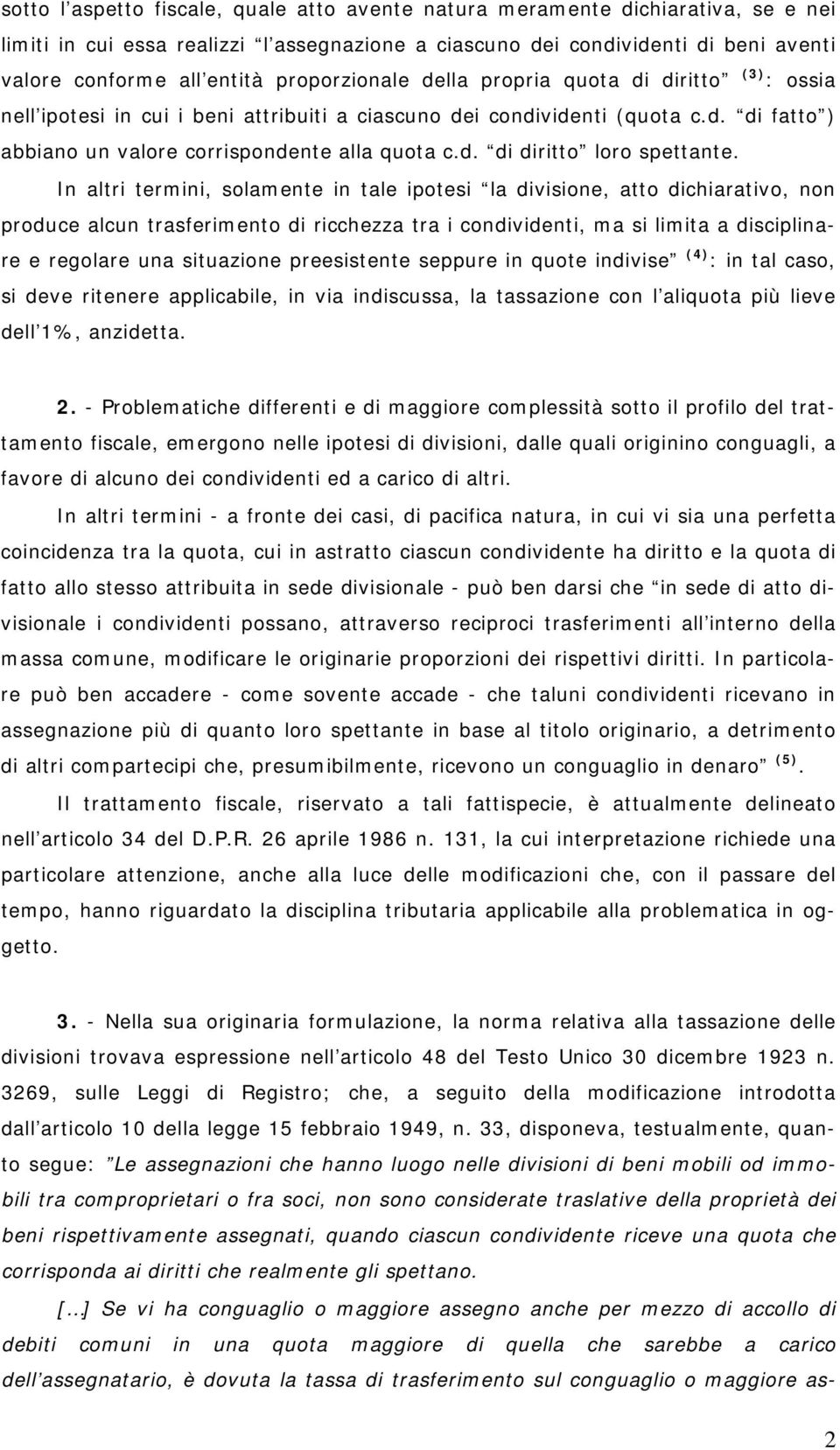 In altri termini, solamente in tale ipotesi la divisione, atto dichiarativo, non produce alcun trasferimento di ricchezza tra i condividenti, ma si limita a disciplinare e regolare una situazione