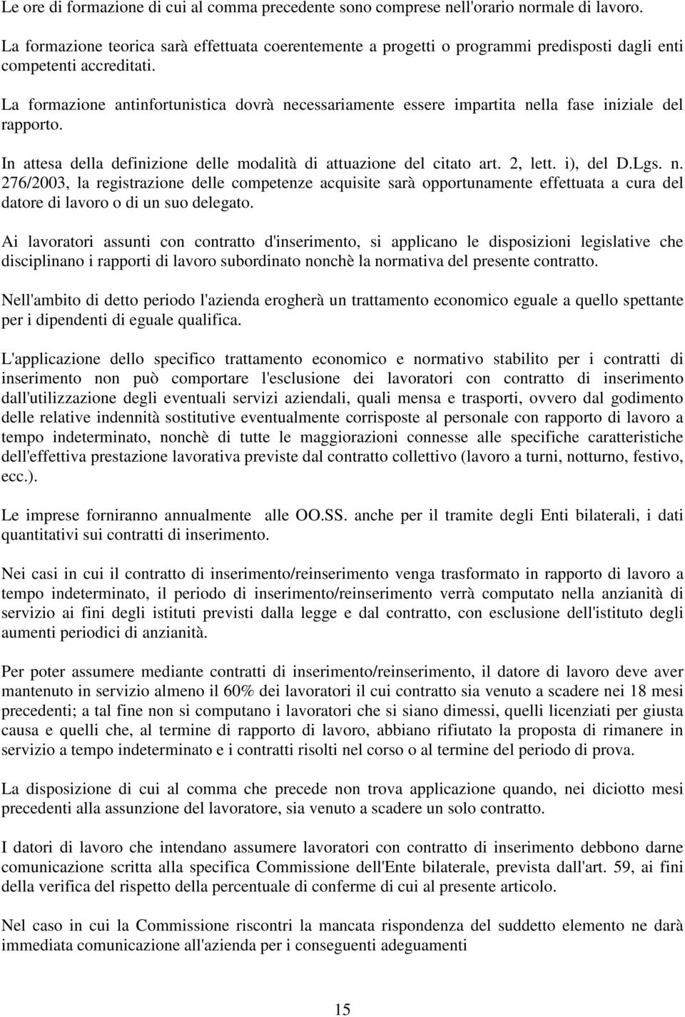 La formazione antinfortunistica dovrà necessariamente essere impartita nella fase iniziale del rapporto. In attesa della definizione delle modalità di attuazione del citato art. 2, lett. i), del D.