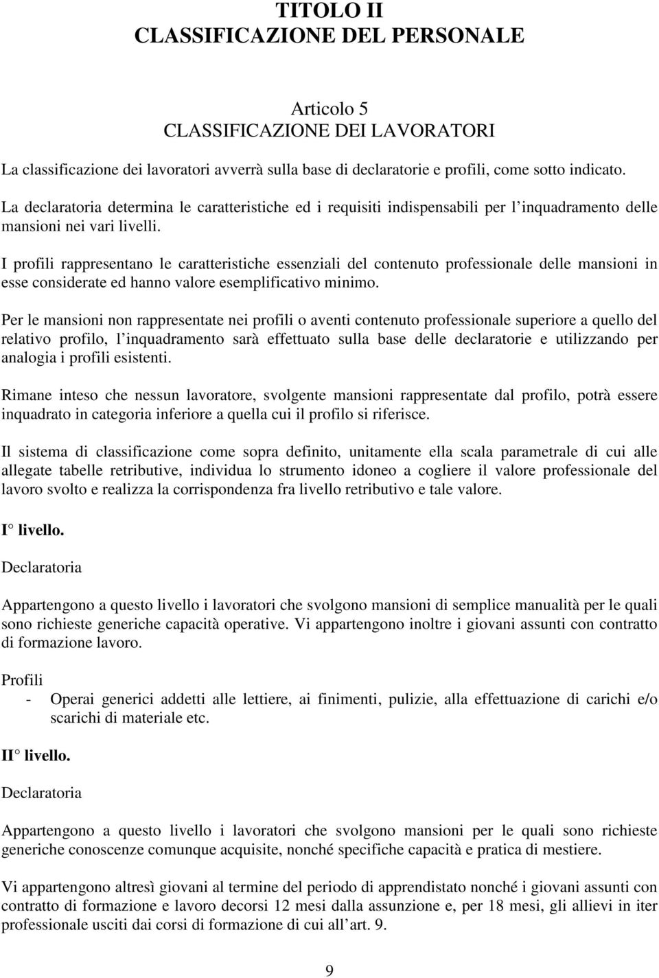 I profili rappresentano le caratteristiche essenziali del contenuto professionale delle mansioni in esse considerate ed hanno valore esemplificativo minimo.