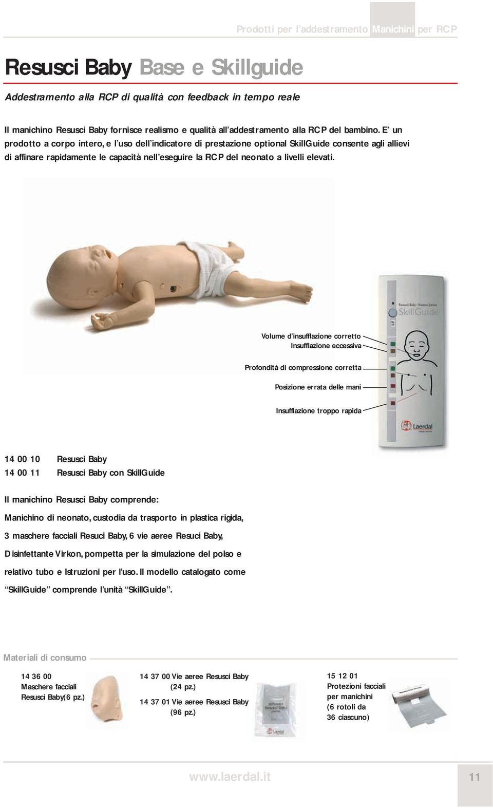 E un prodotto a corpo intero, e l uso dell indicatore di prestazione optional SkillGuide consente agli allievi di affinare rapidamente le capacità nell eseguire la RCP del neonato a livelli elevati.