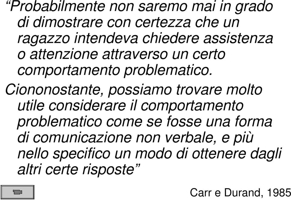 Ciononostante, possiamo trovare molto utile considerare il comportamento problematico come se fosse