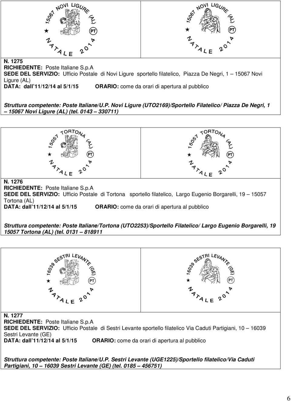 1276 SEDE DEL SERVIZIO: Ufficio Postale di Tortona sportello filatelico, Largo Eugenio Borgarelli, 19 15057 Tortona (AL) Struttura competente: Poste Italiane/Tortona (UTO2253)/Sportello Filatelico/