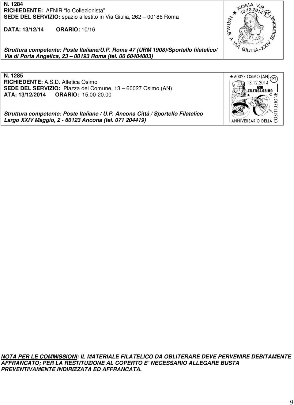 NTE: A.S.D. Atletica Osimo SEDE DEL SERVIZIO: Piazza del Comune, 13 60027 Osimo (AN) ATA: 13/12/2014 ORARIO: 15.00-20.00 Struttura competente: Poste Italiane / U.P. Ancona Città / Sportello Filatelico Largo XXIV Maggio, 2-60123 Ancona (tel.