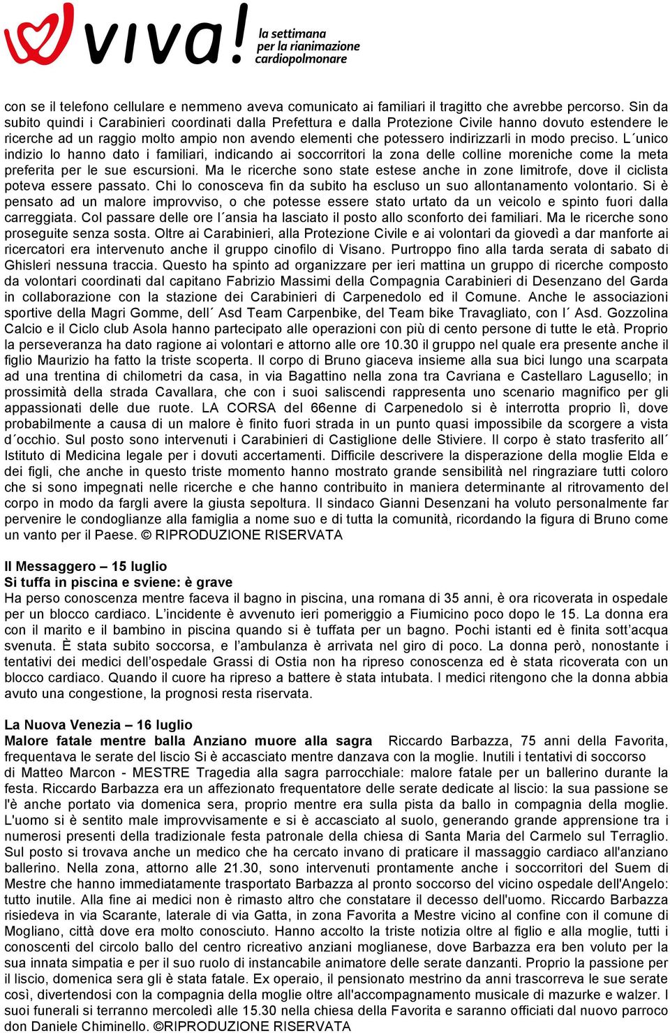 modo preciso. L unico indizio lo hanno dato i familiari, indicando ai soccorritori la zona delle colline moreniche come la meta preferita per le sue escursioni.