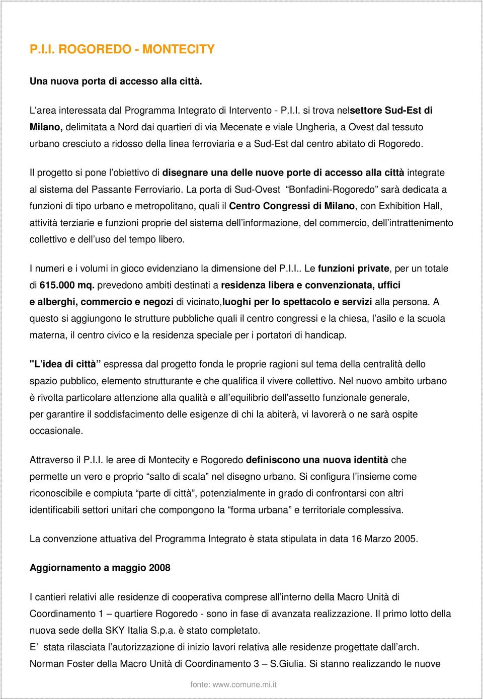 Il progetto si pone l obiettivo di disegnare una delle nuove porte di accesso alla città integrate al sistema del Passante Ferroviario.