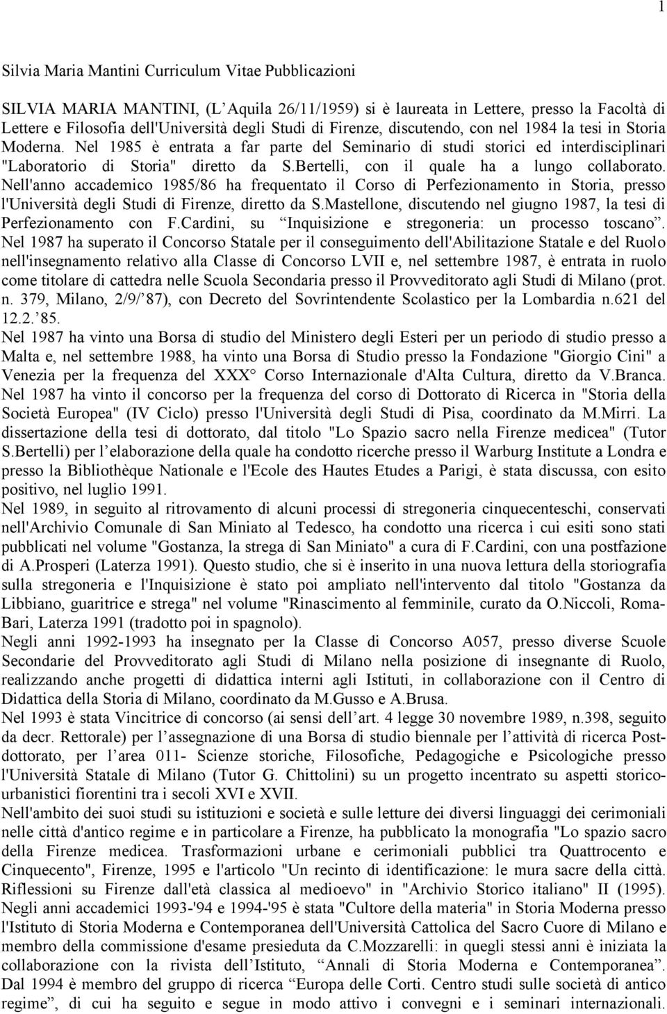 Bertelli, con il quale ha a lungo collaborato. Nell'anno accademico 1985/86 ha frequentato il Corso di Perfezionamento in Storia, presso l'università degli Studi di Firenze, diretto da S.