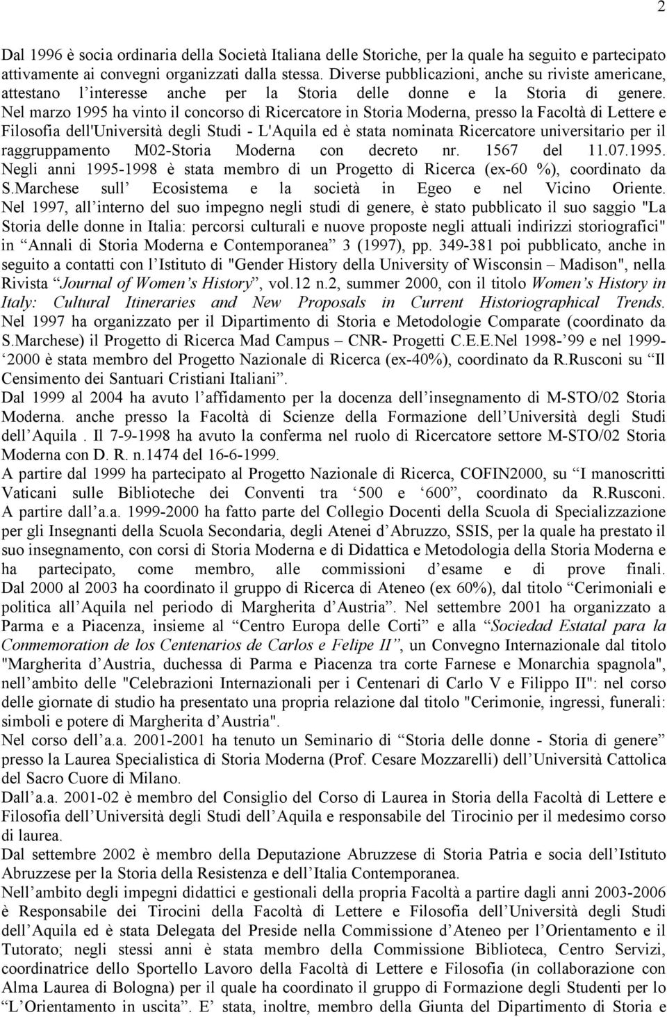 Nel marzo 1995 ha vinto il concorso di Ricercatore in Storia Moderna, presso la Facoltà di Lettere e Filosofia dell'università degli Studi - L'Aquila ed è stata nominata Ricercatore universitario per