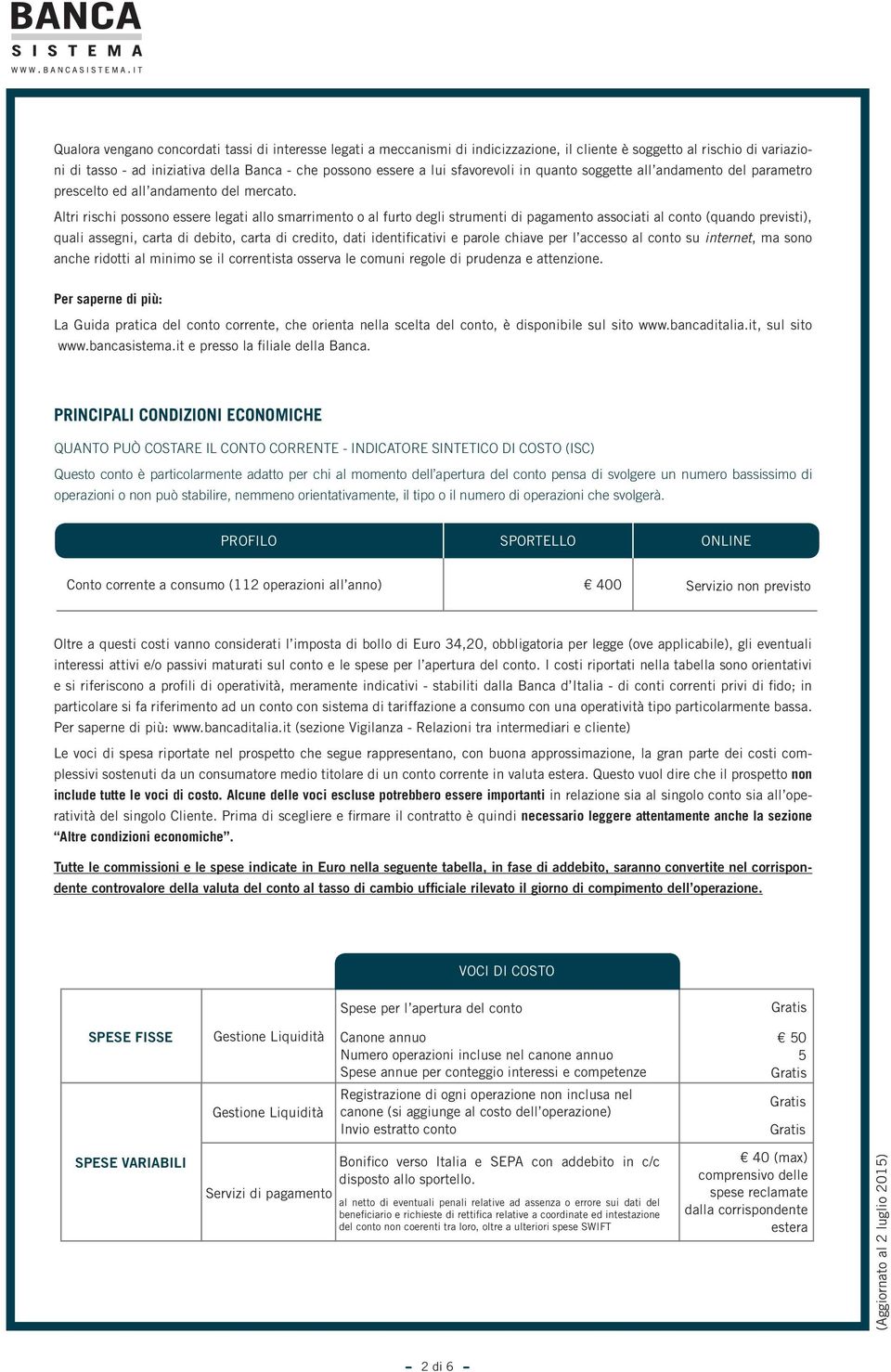 Altri rischi possono essere legati allo smarrimento o al furto degli strumenti di pagamento associati al conto (quando previsti), quali assegni, carta di debito, carta di credito, dati identificativi