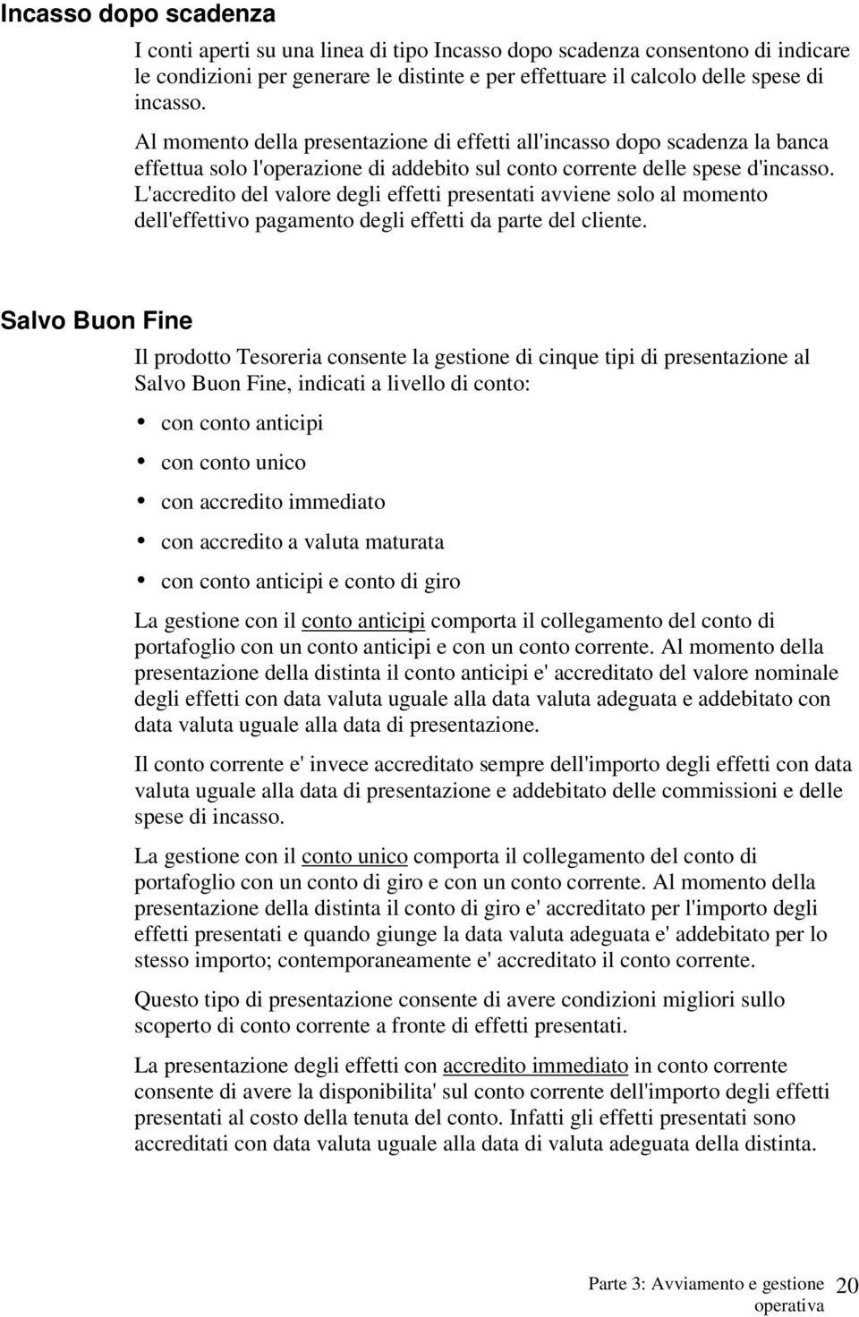 L'accredito del valore degli effetti presentati avviene solo al momento dell'effettivo pagamento degli effetti da parte del cliente.