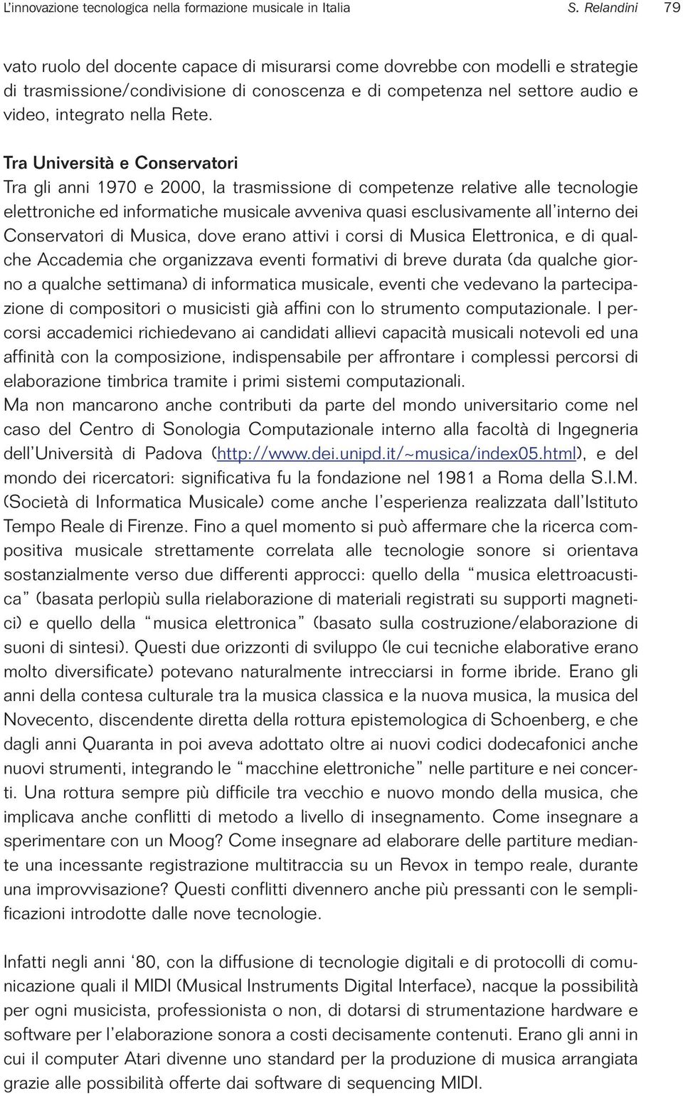 Rete. Tra Università e Conservatori Tra gli anni 1970 e 2000, la trasmissione di competenze relative alle tecnologie elettroniche ed informatiche musicale avveniva quasi esclusivamente all interno