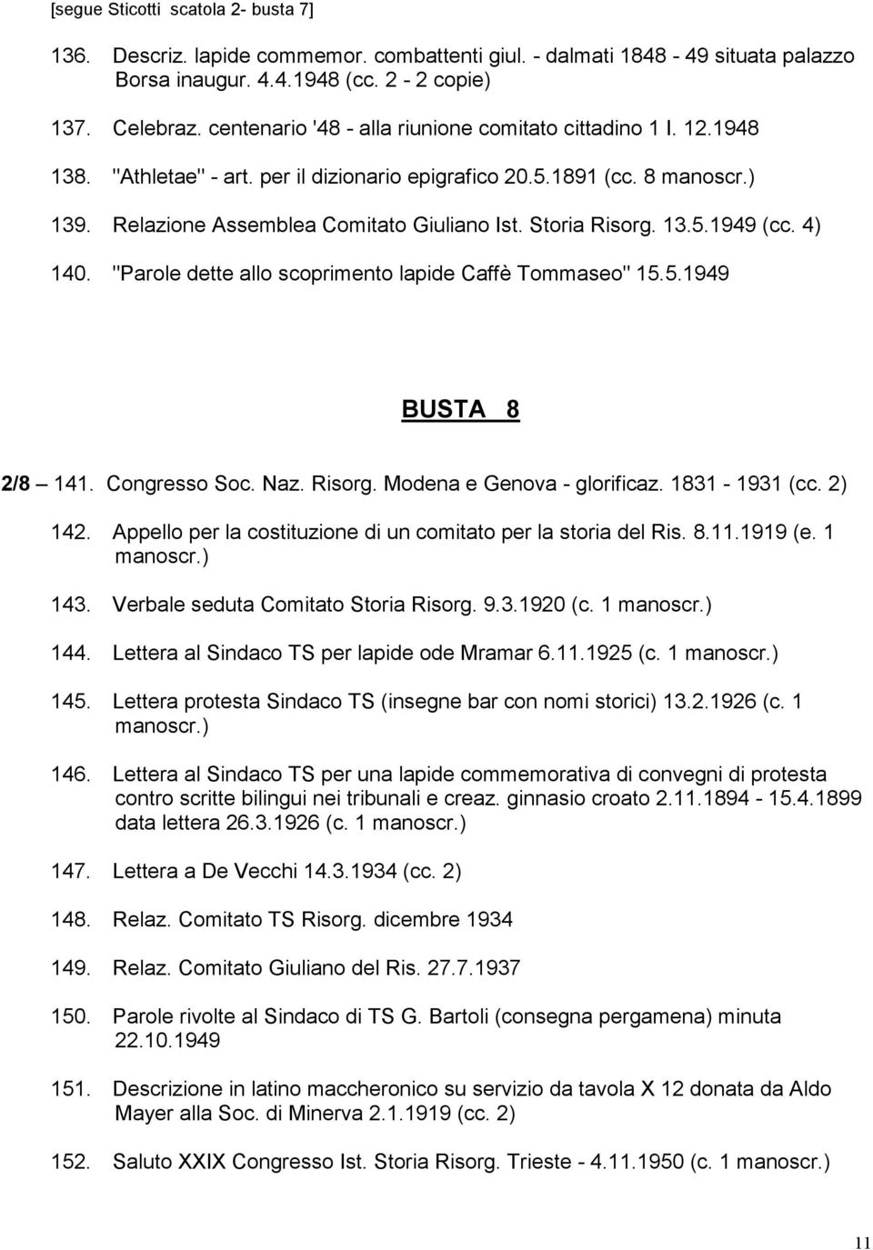 Storia Risorg. 13.5.1949 (cc. 4) 140. "Parole dette allo scoprimento lapide Caffè Tommaseo" 15.5.1949 BUSTA 8 2/8 141. Congresso Soc. Naz. Risorg. Modena e Genova - glorificaz. 1831-1931 (cc. 2) 142.