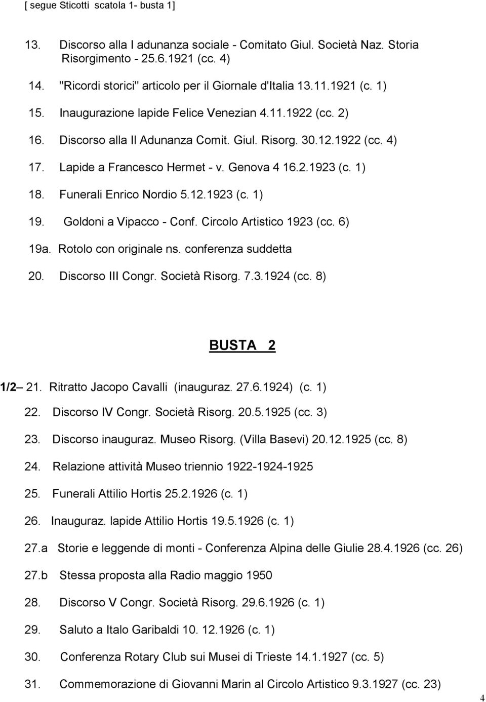 Lapide a Francesco Hermet - v. Genova 4 16.2.1923 (c. 1) 18. Funerali Enrico Nordio 5.12.1923 (c. 1) 19. Goldoni a Vipacco - Conf. Circolo Artistico 1923 (cc. 6) 19a. Rotolo con originale ns.