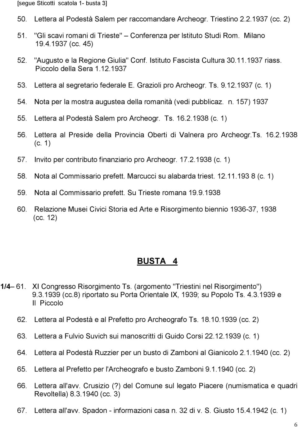 Nota per la mostra augustea della romanità (vedi pubblicaz. n. 157) 1937 55. Lettera al Podestà Salem pro Archeogr. Ts. 16.2.1938 (c. 1) 56.