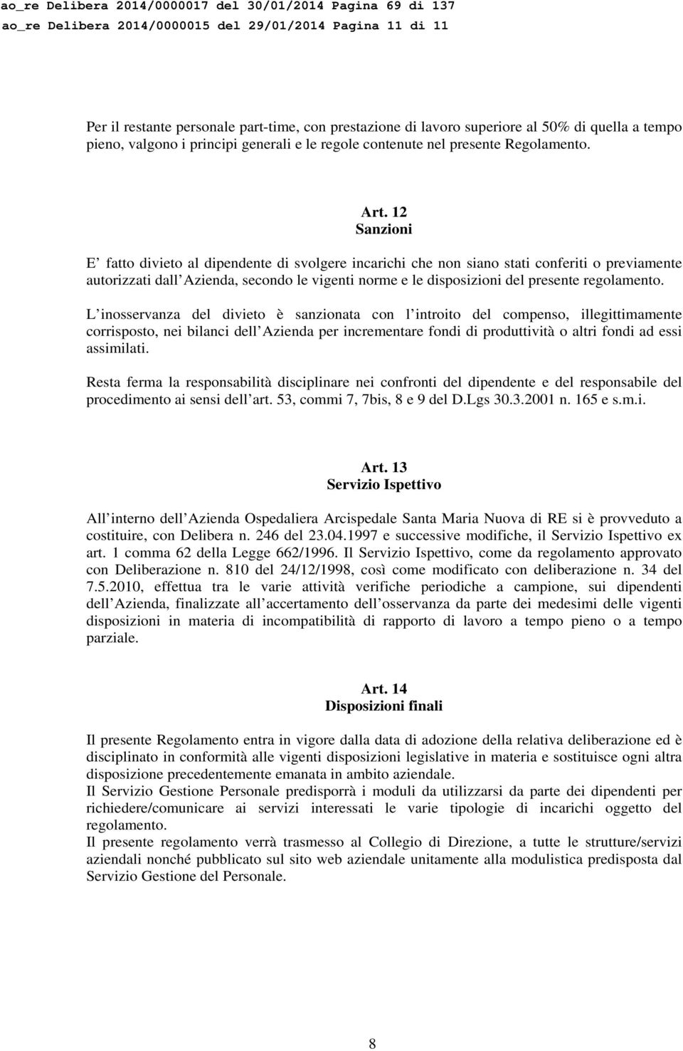 12 Sanzioni E fatto divieto al dipendente di svolgere incarichi che non siano stati conferiti o previamente autorizzati dall Azienda, secondo le vigenti norme e le disposizioni del presente