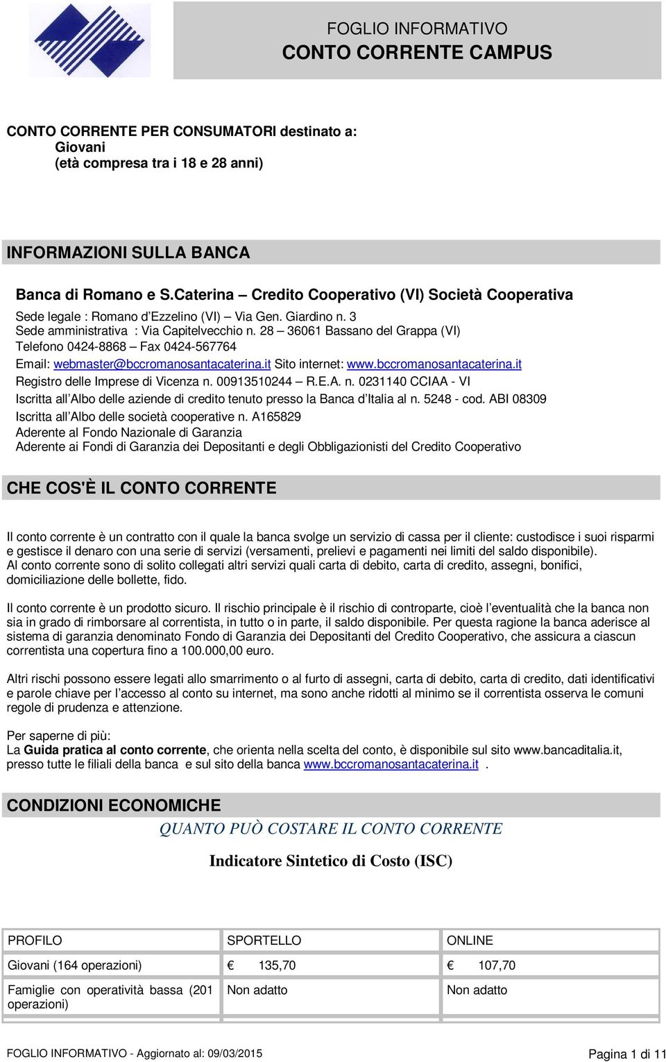 28 36061 Bassano del Grappa (VI) Telefono 0424-8868 Fax 0424-567764 Email: webmaster@bccromanosantacaterina.it Sito internet: www.bccromanosantacaterina.it Registro delle Imprese di Vicenza n.