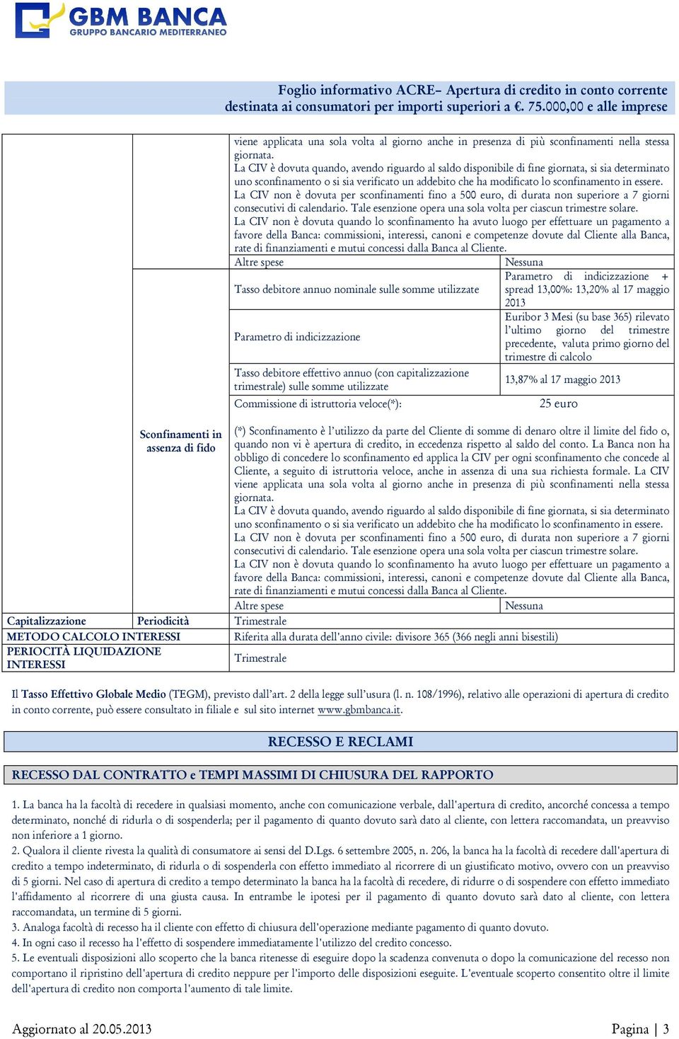 La CIV non è dovuta per sconfinamenti fino a 500 euro, di durata non superiore a 7 giorni consecutivi di calendario. Tale esenzione opera una sola volta per ciascun trimestre solare.