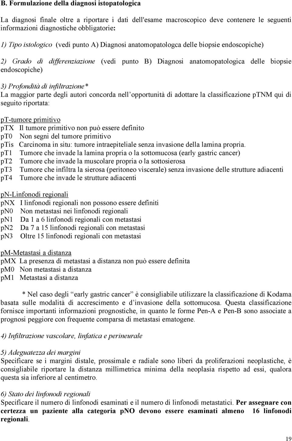 La maggior parte degli autori concorda nell opportunità di adottare la classificazione ptnm qui di seguito riportata: pt-tumore primitivo ptx Il tumore primitivo non può essere definito pt0 Non segni