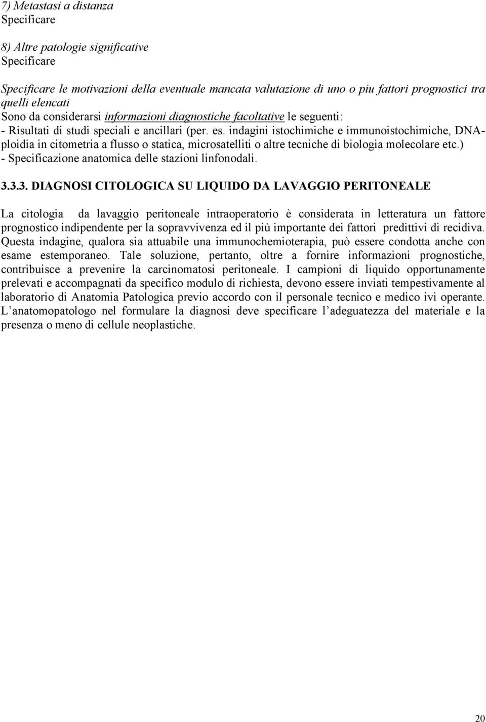 indagini istochimiche e immunoistochimiche, DNAploidia in citometria a flusso o statica, microsatelliti o altre tecniche di biologia molecolare etc.