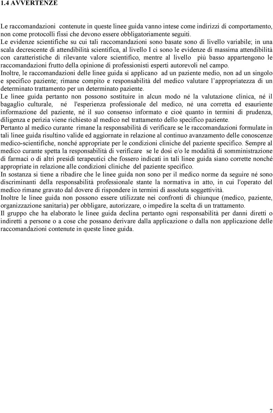 attendibilità con caratteristiche di rilevante valore scientifico, mentre al livello più basso appartengono le raccomandazioni frutto della opinione di professionisti esperti autorevoli nel campo.