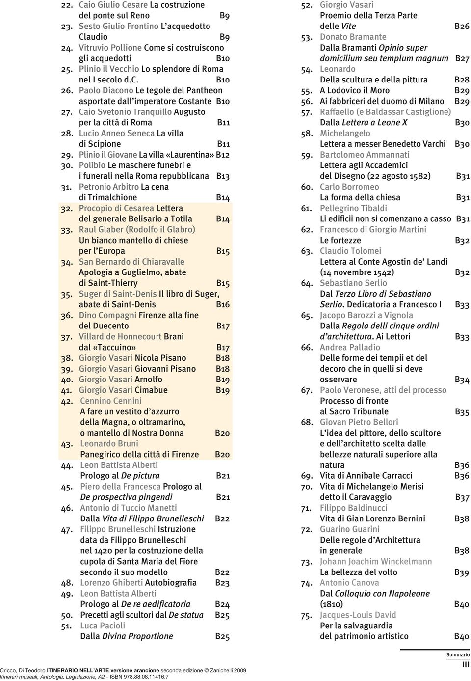 Caio Svetonio Tranquillo Augusto per la città di Roma B11 28. Lucio Anneo Seneca La villa di Scipione B11 29. Plinio il Giovane La villa «Laurentina» B12 30.
