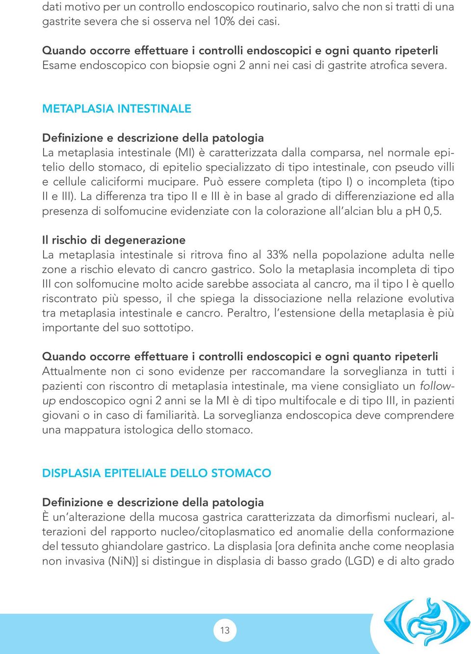 METAPLASIA INTESTINALE La metaplasia intestinale (MI) è caratterizzata dalla comparsa, nel normale epitelio dello stomaco, di epitelio specializzato di tipo intestinale, con pseudo villi e cellule