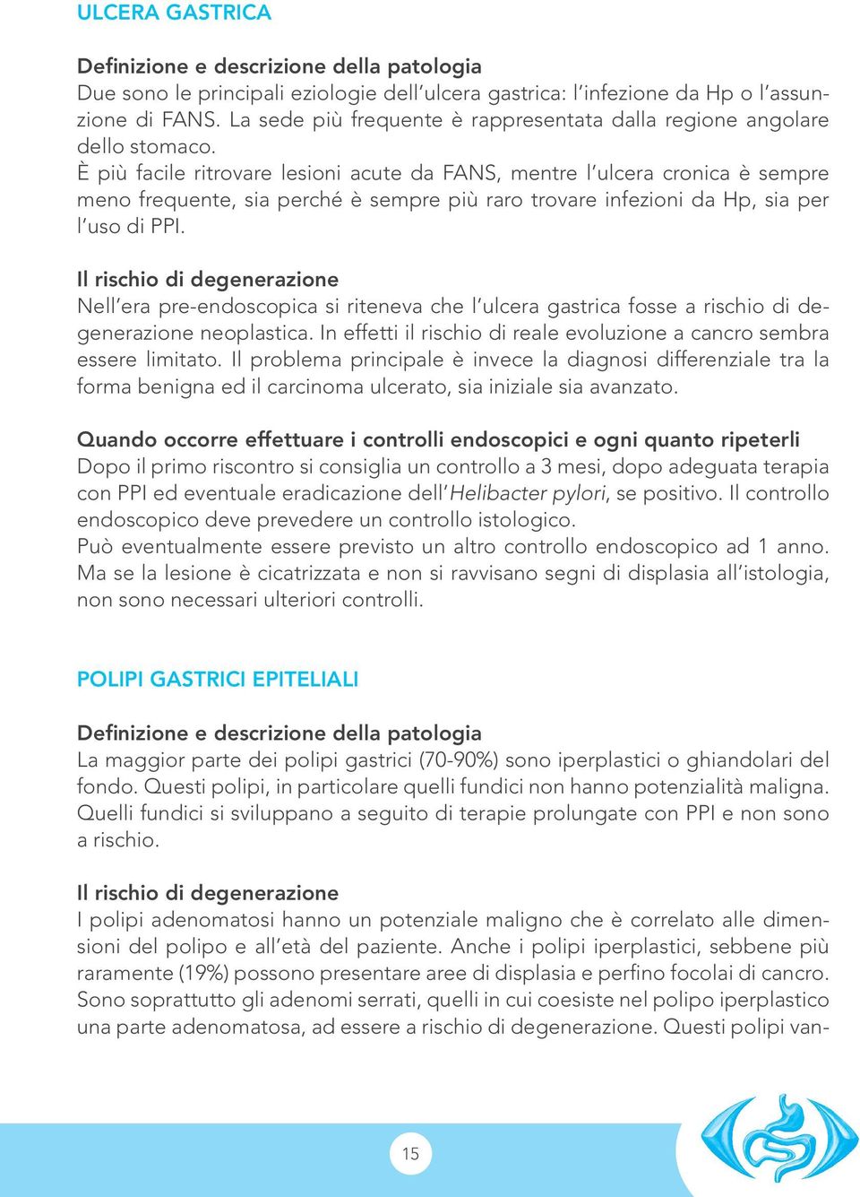 Nell era pre-endoscopica si riteneva che l ulcera gastrica fosse a rischio di degenerazione neoplastica. In effetti il rischio di reale evoluzione a cancro sembra essere limitato.