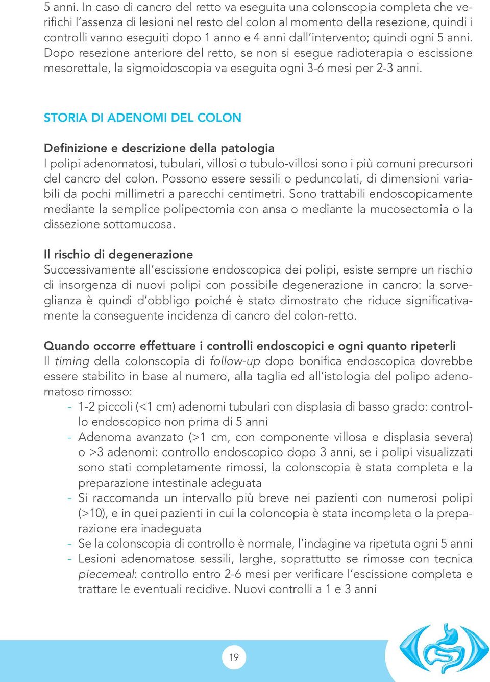 anni dall intervento; quindi ogni  Dopo resezione anteriore del retto, se non si esegue radioterapia o escissione mesorettale, la sigmoidoscopia va eseguita ogni 3-6 mesi per 2-3 anni.