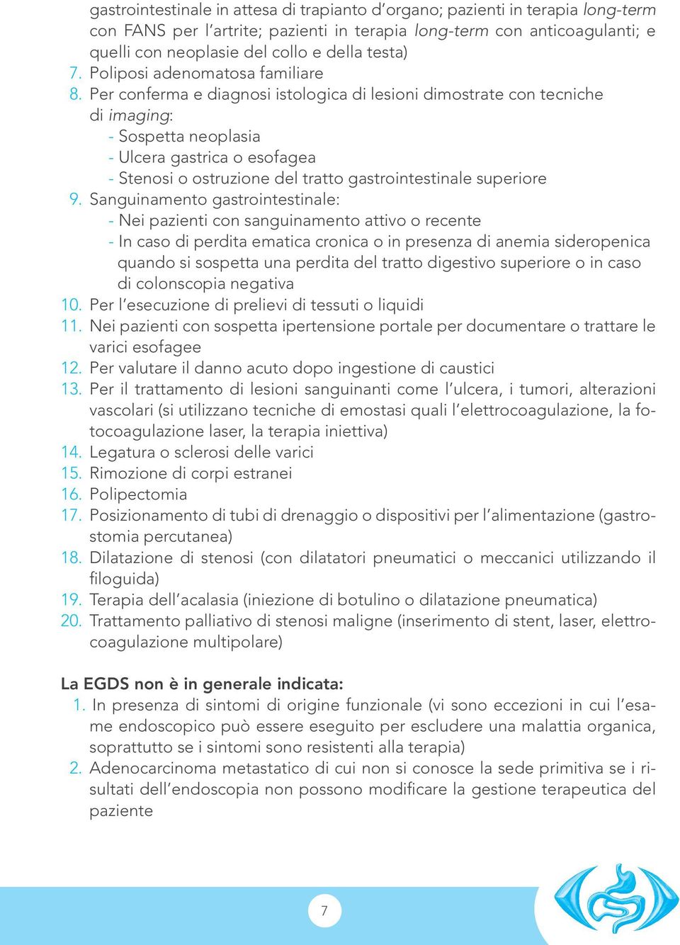 Per conferma e diagnosi istologica di lesioni dimostrate con tecniche di imaging: - Sospetta neoplasia - Ulcera gastrica o esofagea - Stenosi o ostruzione del tratto gastrointestinale superiore 9.