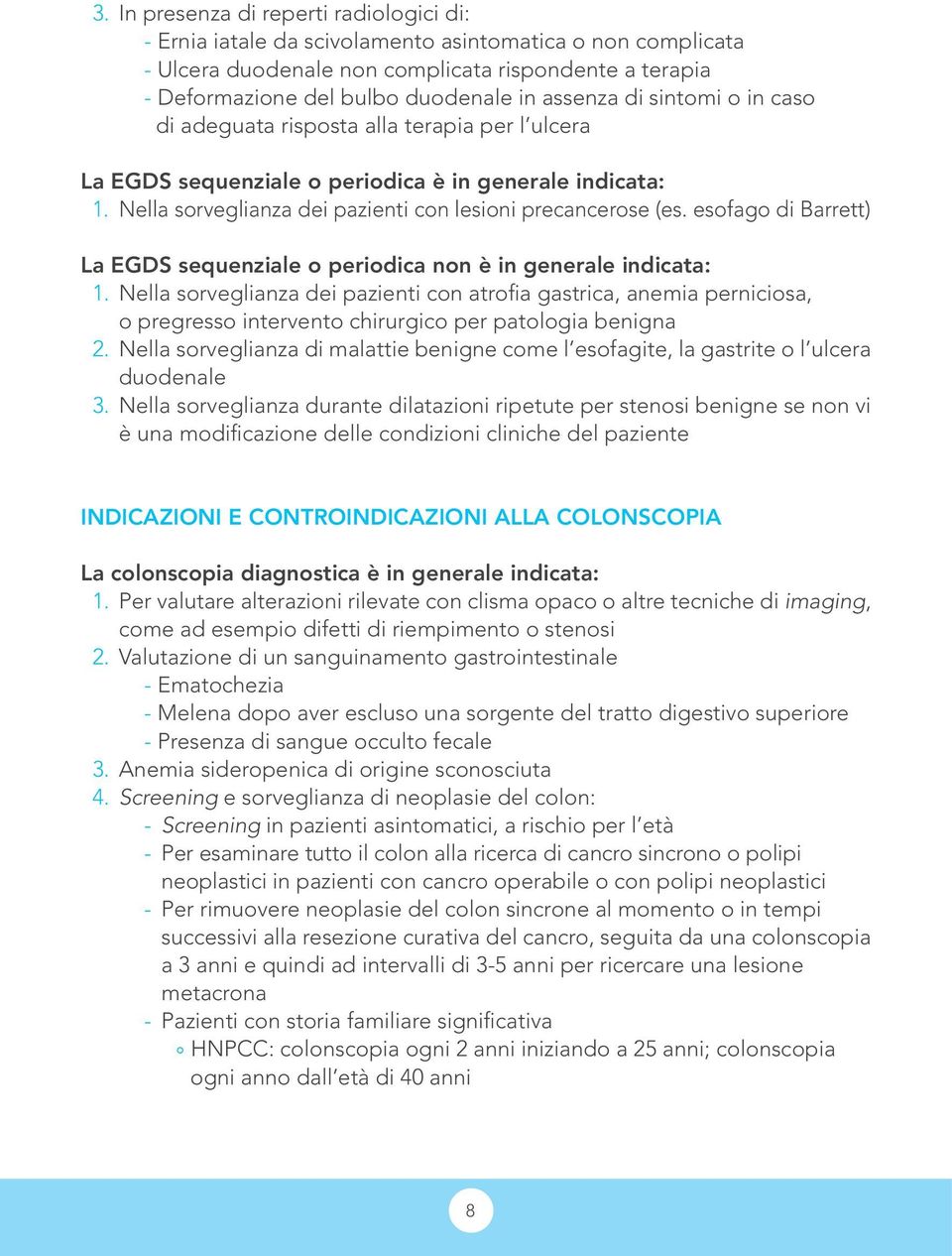 esofago di Barrett) La EGDS sequenziale o periodica non è in generale indicata: 1.