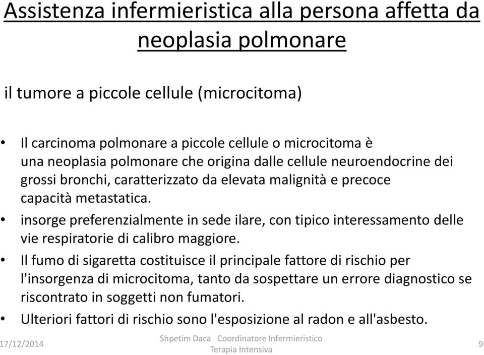 insorge preferenzialmente in sede ilare, con tipico interessamento delle vie respiratorie di calibro maggiore.