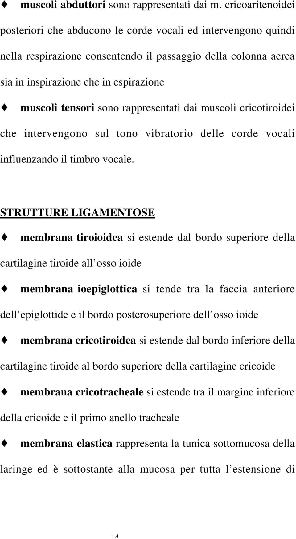 muscoli tensori sono rappresentati dai muscoli cricotiroidei che intervengono sul tono vibratorio delle corde vocali influenzando il timbro vocale. STRUTTURE LIGAMENTOSE!