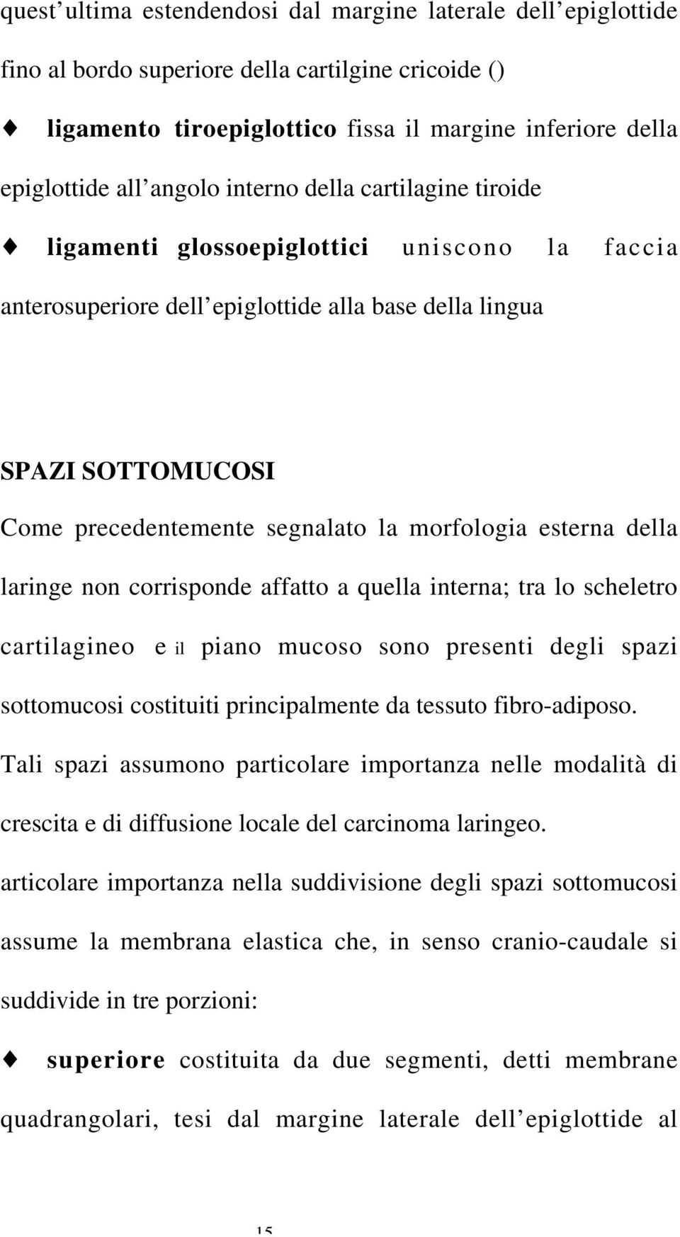 ligamenti glossoepiglottici uniscono la faccia anterosuperiore dell epiglottide alla base della lingua SPAZI SOTTOMUCOSI Come precedentemente segnalato la morfologia esterna della laringe non