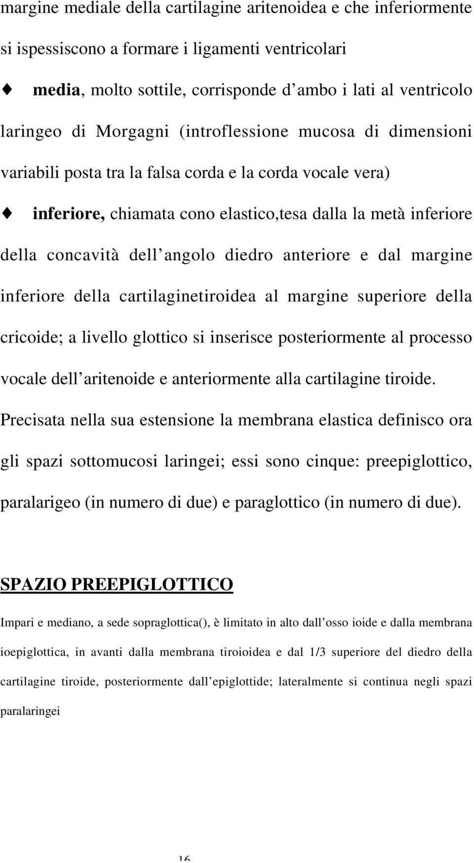 inferiore, chiamata cono elastico,tesa dalla la metà inferiore della concavità dell angolo diedro anteriore e dal margine inferiore della cartilaginetiroidea al margine superiore della cricoide; a