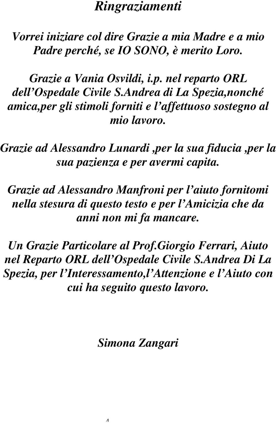 Grazie ad Alessandro Lunardi,per la sua fiducia,per la sua pazienza e per avermi capita.