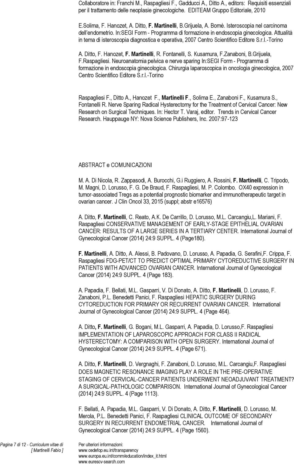 Attualità in tema di isteroscopia diagnostica e operativa, 2007 Centro Scientifico Editore S.r.l.-Torino A. Ditto, F. Hanozet, F. Martinelli, R. Fontanelli, S. Kusamura, F.Zanaboni, B.Grijuela, F.