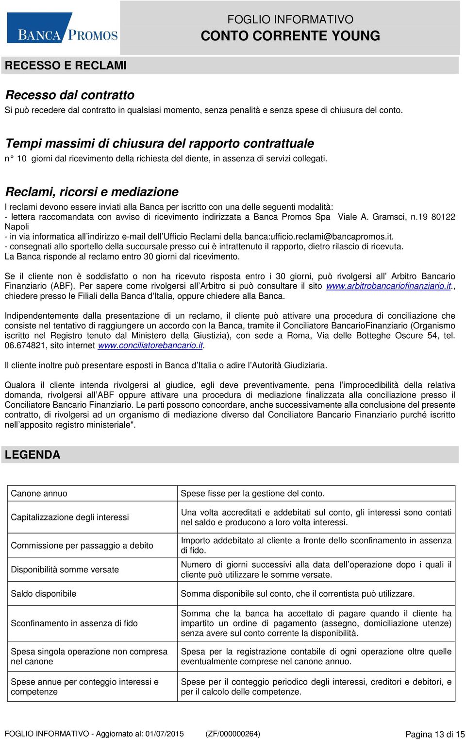 Reclami, ricorsi e mediazione I reclami devono essere inviati alla Banca per iscritto con una delle seguenti modalità: - lettera raccomandata con avviso di ricevimento indirizzata a Banca Promos Spa