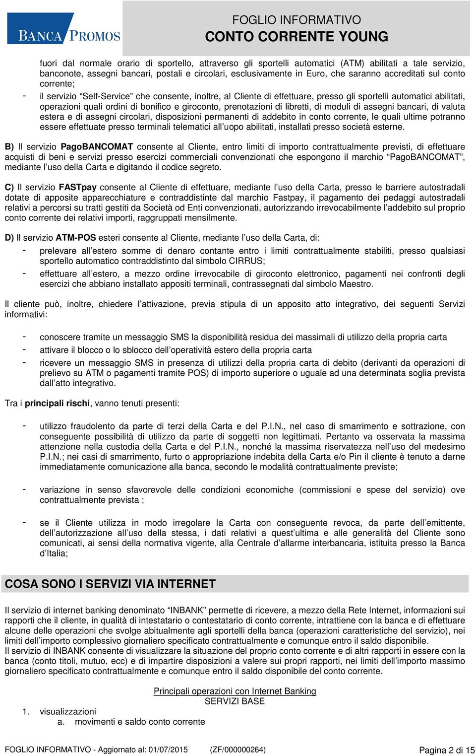 prenotazioni di libretti, di moduli di assegni bancari, di valuta estera e di assegni circolari, disposizioni permanenti di addebito in conto corrente, le quali ultime potranno essere effettuate