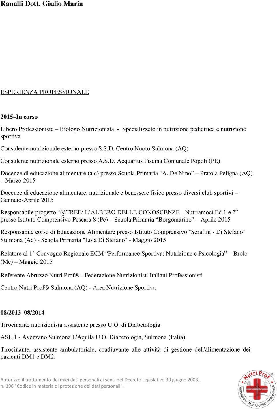 S.D. Centro Nuoto Sulmona (AQ) Consulente nutrizionale esterno presso A.S.D. Acquarius Piscina Comunale Popoli (PE) Docenze di educazione alimentare (a.c) presso Scuola Primaria A.