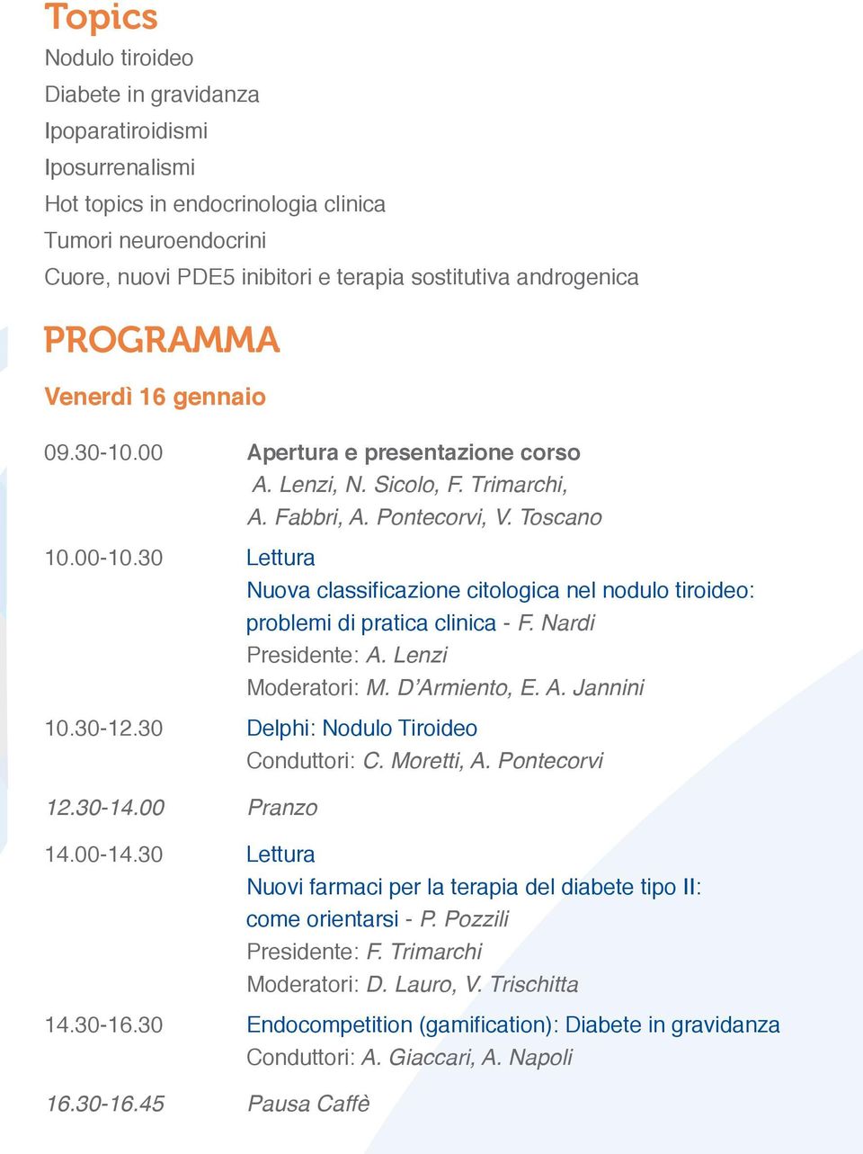 30 Lettura Nuova classificazione citologica nel nodulo tiroideo: problemi di pratica clinica - F. Nardi Presidente: A. Lenzi Moderatori: M. D Armiento, E. A. Jannini 10.30-12.