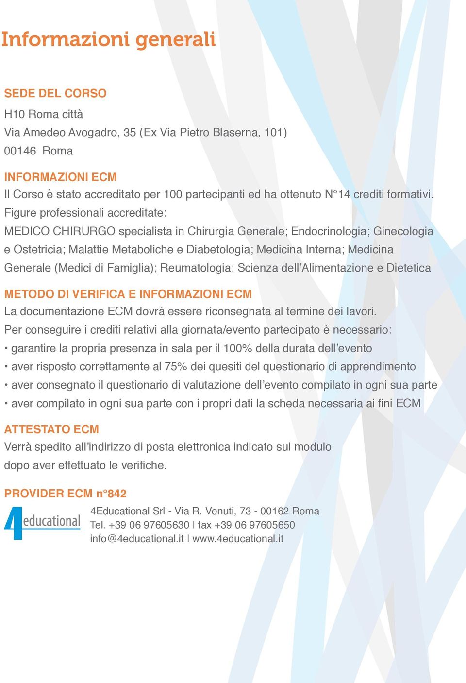 Figure professionali accreditate: MEDICO CHIRURGO specialista in Chirurgia Generale; Endocrinologia; Ginecologia e Ostetricia; Malattie Metaboliche e Diabetologia; Medicina Interna; Medicina Generale