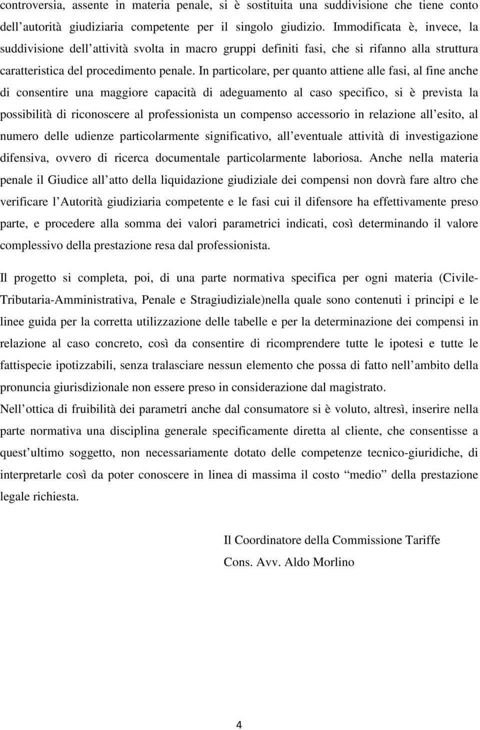 In particolare, per quanto attiene alle fasi, al fine anche di consentire una maggiore capacità di adeguamento al caso specifico, si è prevista la possibilità di riconoscere al professionista un